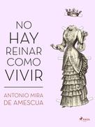 Antonio Mira de Amescua: No hay reinar como vivir 