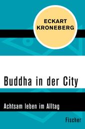 Buddha in der City - Achtsam leben im Alltag
