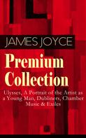 James Joyce: JAMES JOYCE Premium Collection: Ulysses, A Portrait of the Artist as a Young Man, Dubliners, Chamber Music & Exiles 