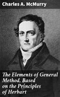 Charles A. McMurry: The Elements of General Method, Based on the Principles of Herbart 