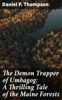 Daniel P. Thompson: The Demon Trapper of Umbagog: A Thrilling Tale of the Maine Forests 