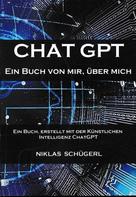 Niklas Schügerl: CHAT GPT - Ein Buch von mir. Über mich 