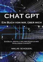 CHAT GPT - Ein Buch von mir. Über mich - Ein Buch. Erstellt mit der Künstlichen Intelligenz Chat GPT