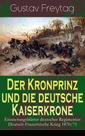 Gustav Freytag: Der Kronprinz und die deutsche Kaiserkrone - Erinnerungsblätter deutscher Regimenter 