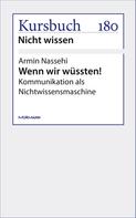 Armin Nassehi: Wenn wir wüssten! 