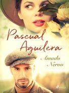 Amado Nervo: Pascual Aguilera 