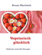 Bruno Martinek: Vegetarisch glücklich 
