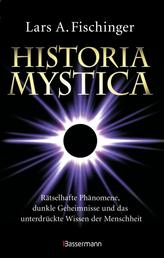 Historia Mystica. Rätselhafte Phänomene, dunkle Geheimnisse und das unterdrückte Wissen der Menschheit - Unerklärlich, faszinierend. Mit einem Vorwort von Erich von Däniken