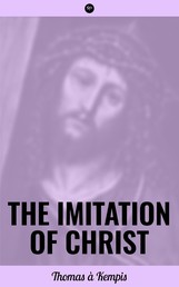 The Imitation of Christ - Admonitions Profitable for the Spiritual Life, Admonitions Concerning the Inner Life, on Inward Consolation and of the Sacrament of the Altar