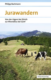 Jurawandern - Von der Lägern bei Zürich zur Rhoneklus bei Genf