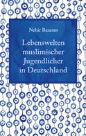 Nehir Basaran: Lebenswelten muslimischer Jugendlicher in Deutschland 