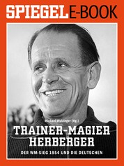 Trainer-Magier Sepp Herberger - Der WM-Sieg 1954 und die Deutschen - Ein SPIEGEL E-Book