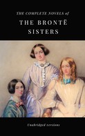 Emily Brontë: THE COMPLETE NOVELS OF THE BRONTË SISTERS (unabridged versions) 
