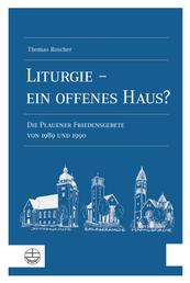 Liturgie – ein offenes Haus? - Die Plauener Friedensgebete von 1989 und 1990