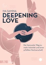 Deepening Love - Der bewusste Weg zu mehr Intimität und einer erfüllten Partnerschaft - In Zusammenarbeit mit Tina Molin