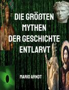 Mario Arndt: Die größten Mythen der Geschichte entlarvt 