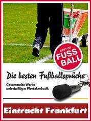 Eintracht Frankfurt - Die besten & lustigsten Fussballersprüche und Zitate - Witzige Sprüche aus Bundesliga und Fußball von Axel Kruse bis Jörg Berger