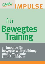 Bewegtes Training - 13 Impulse für bewegte Weiterbildung und bewegende Lern-Erlebnisse