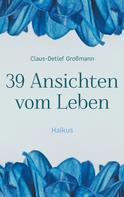 Claus-Detlef Großmann: 39 Ansichten vom Leben 