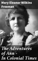 Mary Eleanor Wilkins Freeman: The Adventures of Ann — In Colonial Times 