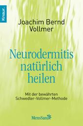 Neurodermitis natürlich heilen - Mit der bewährten Schwedler-Vollmer-Methode