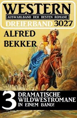 Western Dreierband 3027 - 3 Dramatische Wildwestromane in einem Band!