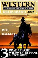 Pete Hackett: Western Dreierband 3008 - 3 dramatische Wildwestromane in einem Band 