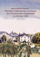 Heinz-Dieter Fiedler: Ebersdorf während des Durchzugs der französischen Hauptarmee unter Napoleon im Oktober 1806 