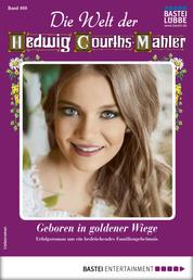 Die Welt der Hedwig Courths-Mahler 469 - Liebesroman - Geboren in goldener Wiege
