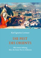 Karl Ignatius Lorinser: Die Pest des Orients. Mit einem Anhang über die letzte Pest in Schlesien 1708-1712. 