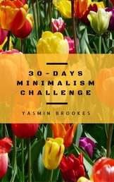 30-Days Minimalism Challenge - Decluttering made easy - Simplify life step by step (Minimalism: Declutter your life, home, mind & soul)