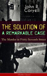 THE SOLUTION OF A REMARKABLE CASE - The Murder in Forty-Seventh Street (Thriller Classic) - Nick Carter Detective Library