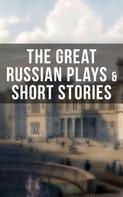 Anton Chekhov: THE GREAT RUSSIAN PLAYS & SHORT STORIES 