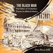 The Black Man - The Father of Civilization, Proven by Biblical History