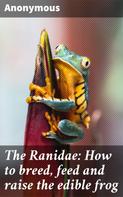 Anonymous: The Ranidae: How to breed, feed and raise the edible frog 