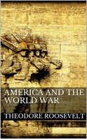 Theodore Roosevelt: America and the World War 