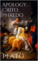 Plato Plato: Apology, Crito, Phaedo 