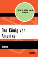 Peter Stephan Jungk: Der König von Amerika 