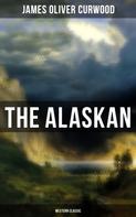 James Oliver Curwood: The Alaskan (Western Classic) 
