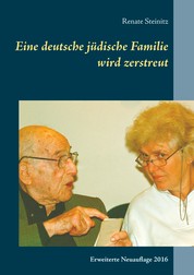 Eine deutsche jüdische Familie wird zerstreut - Die Geschichte der Familie Steinitz von 1751 bis heute. Erweiterte Neuauflage 2016