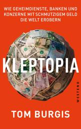 Kleptopia - Wie Geheimdienste, Banken und Konzerne mit schmutzigem Geld die Welt erobern
