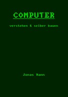 Jonas Nann: Computer verstehen und selber bauen ★★★★