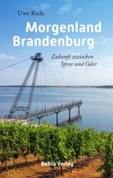 Morgenland Brandenburg - Zukunft zwischen Spree und Oder
