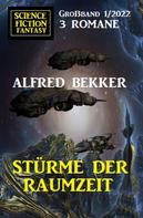 Alfred Bekker: Stürme der Raumzeit: Science Fiction Fantasy Großband 3 Romane 1/2022 