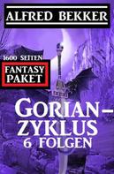 Alfred Bekker: Gorian-Zyklus 6 Folgen - Fantasy-Paket 1600 Seiten 