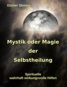 Günter Skwara: Mystik oder Magie der Selbstheilung 