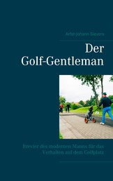 Der Golf-Gentleman - Brevier des modernen Manns für das Verhalten auf dem Golfplatz