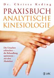 Praxisbuch analytische Kinesiologie - Die Ursachen erforschen - die Behandlung optimieren - mit dem Muskeltest