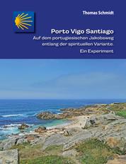 Porto Vigo Santiago - Auf dem portugiesischen Jakobsweg entlang der spirituellen Variante. Ein Experiment
