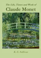 K.E. Sullivan: The Life, Times and Work of Claude Monet 
